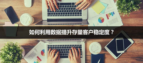 利用數據提升存量客戶穩定度的方法詳解
