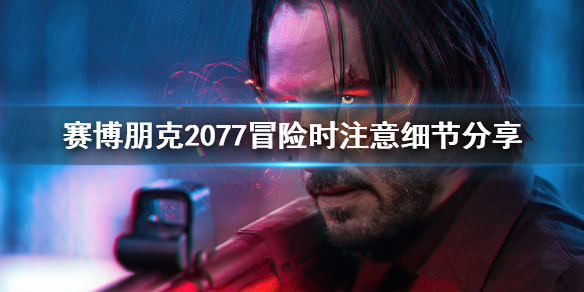 《賽博朋克2077》冒險時要注意什么 冒險時注意細節分享
