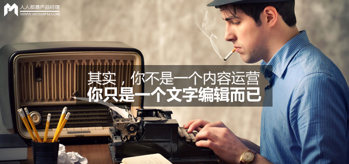 其實，你不是一個內容運營，你只是一個文字編輯而已