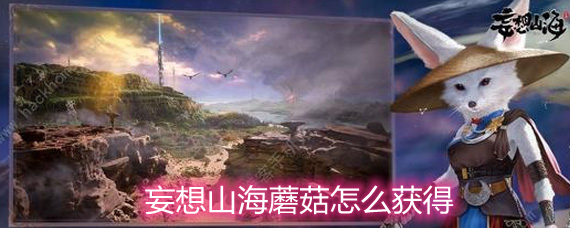 妄想山海蘑菇怎么獲得 蘑菇獲取位置及作用詳解