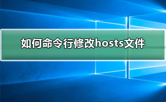 如何命令行修改hosts文件?命令行修改hosts文件的方法詳解 如何命令行修改hosts文件?命令行修改hosts文件的方法詳解