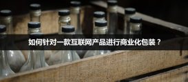 針對一款互聯網產品進行商業化包裝的方法