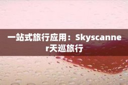 一站式旅行應(yīng)用：Skyscanner天巡旅行