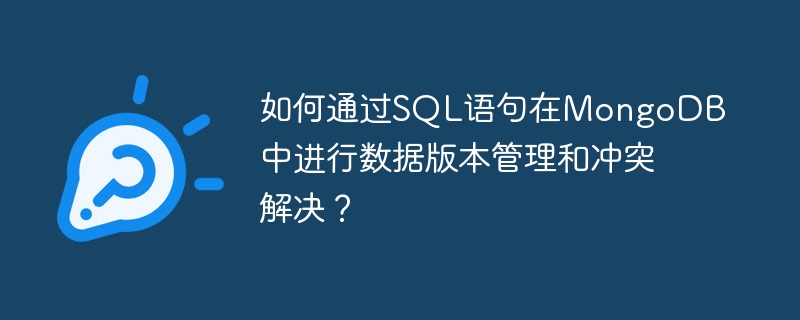 如何通過(guò)SQL語(yǔ)句在MongoDB中進(jìn)行數(shù)據(jù)版本管理和沖突解決？