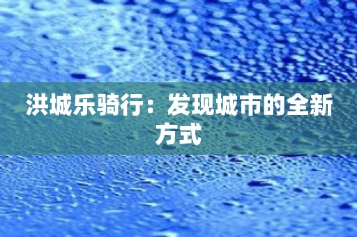 洪城樂騎行：發現城市的全新方式